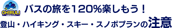 バスの旅を120%楽しもう！登山・ハイキング・スキー・スノボプランの注意